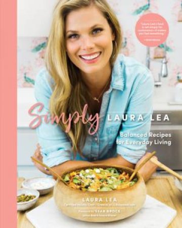 Simply Laura Lea: Balanced Recipes For Everyday Living by Laura Lea