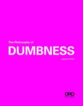 The Philosophy Of Dumbness by Joseph Choma