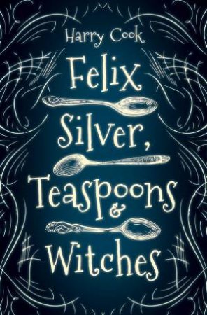 Felix Silver, Teaspoons & Witches by Harry Cook