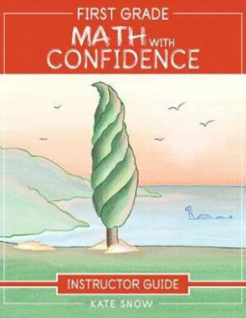 First Grade Math With Confidence Instructor Guide (Math With Confidence) by Kate Snow & Shane Klink & Itamar Katz