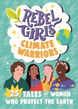 Rebel Girls Climate Warriors 25 Tales Of Women Who Protect The Earth