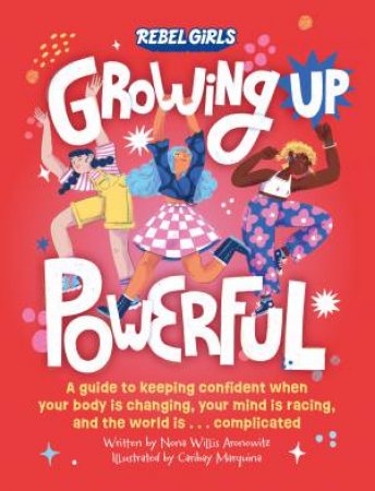 Growing Up Powerful: A Guide To Keeping Confident When Your Body Is Changing, Your Mind Is Racing, a by Nona Willis Aronowitz