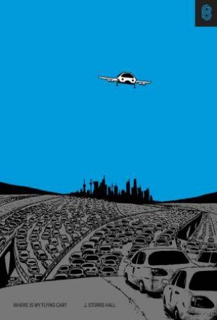 Where Is My Flying Car? by J. Storrs Hall