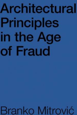 Architectural Principles In The Age Of Fraud by Branko Mitrovic