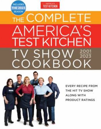 The Complete America's Test Kitchen TV Show Cookbook 2001-2023 by Various