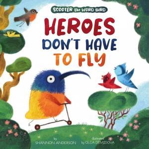 Heroes Don't Have to Fly (Scooter the Word Bird) by Olga Demidova & Shannon Anderson