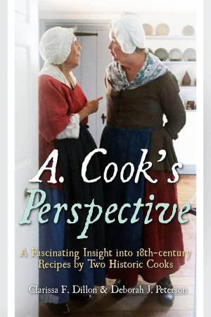 A. Cook's Perspective: A Fascinating Insight into 18th-century Recipes by Two Historic Cooks by CLARISSA F. DILLON