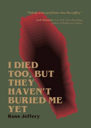 I Died Too, But They Haven't Buried Me Yet by Ross Jeffery