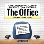 Everything I Need to Know I Learned from Watching The Office An Unofficial Guide