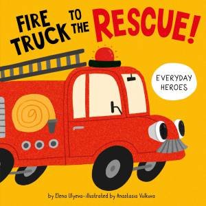 Fire Truck to the Rescue! (Everyday Heroes) by Anastasia Volkova