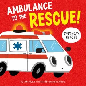 Ambulance to the Rescue (Everyday Heroes) by Elena Ulyeva & Anastasia Volkova