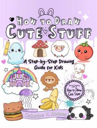 How to Draw Cute Stuff by Catherine V Holmes