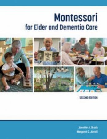 Montessori for Elder and Dementia Care 2/e Revised by Jennifer Brush & Margaret Jarrelll & Natalie Douglas & Katie Norris