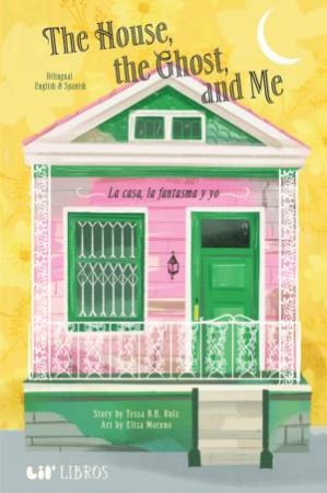 The House, the Ghost, and Me by Tessa B.H. Ruiz & Eliza Moreno