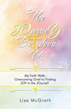 The Journey Between Us: My Faith Walk by Lisa McGrath