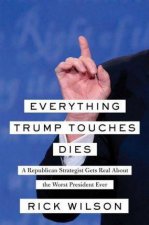 Everything Trump Touches Dies A Republican Strategist Gets Real About the Worst President Ever