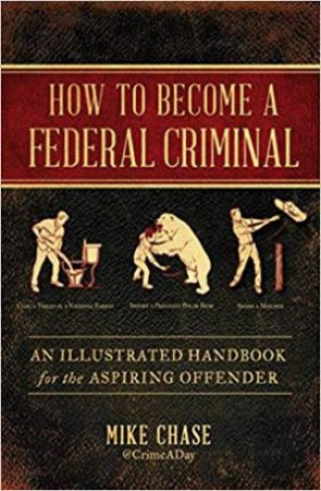 How To Become A Federal Criminal by Mike Chase