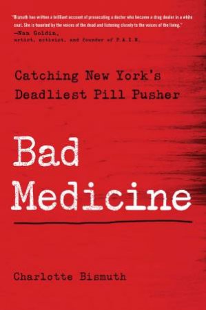 Bad Medicine: Catching New York's Deadliest Pill Pusher by Charlotte Bismuth