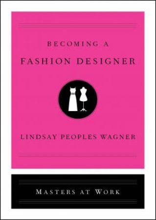 Becoming A Fashion Designer by Lindsay Peoples Wagner