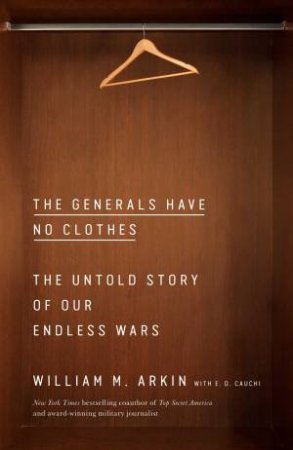 The Generals Have No Clothes by William M. Arkin & E.D. Cauchi
