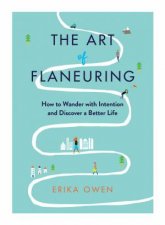 The Art Of Flaneuring How To Wander With Intention And Discover A Better Life