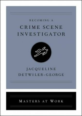 Becoming A Crime Scene Investigator by Jacqueline Detwiler-George