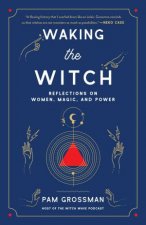 Waking The Witch Reflections On Women Magic And Power