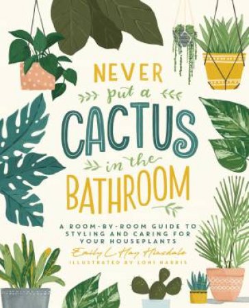 Never Put A Cactus In The Bathroom by Emily L. Hay Hinsdale & Loni Harris