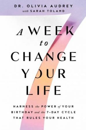 A Week To Change Your Life by Olivia Audrey & Sarah Toland