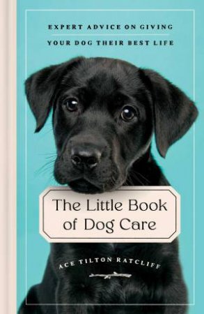 The Little Book of Dog Care by Ace Tilton Ratcliff