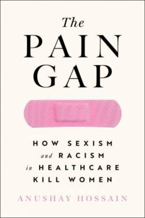 The Pain Gap by Anushay Hossain