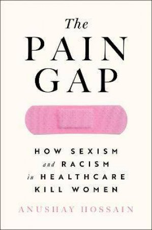 The Pain Gap by Anushay Hossain