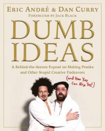 Dumb Ideas by Eric Andre & Dan Curry