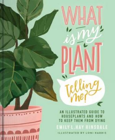 What Is My Plant Telling Me? by Emily L. Hay Hinsdale & Loni Harris