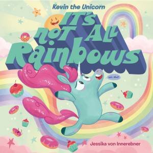 Kevin The Unicorn: It's Not All Rainbows by Jessika von Innerebner