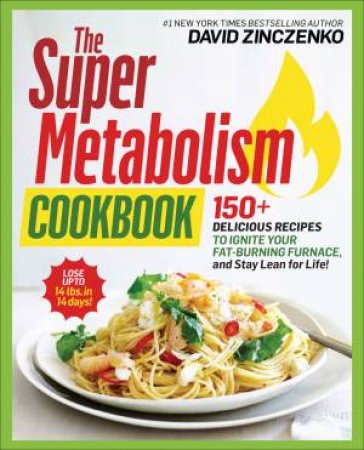 The Super Metabolism Cookbook: 150+ Delicious Recipes to Ignite Your Fat-Burning Furnace and Stay Lean for Life! by David Zinczenko