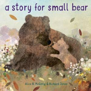 A Story For Small Bear by Alice B. McGinty