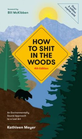 How To Shit In The Woods, 4th Edition by Kathleen Meyer