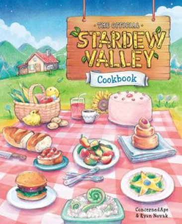 The Official Stardew Valley Cookbook by ConcernedApe & Ryan Novak