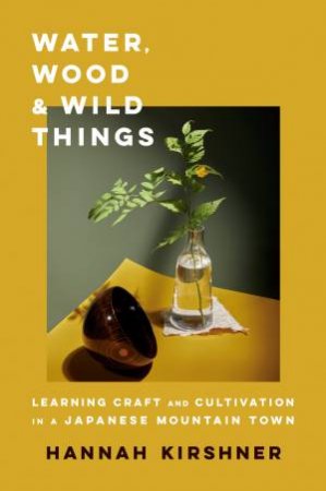 Water, Wood, And Wild Things by Hannah Kirshner