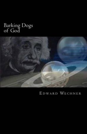 Barking Dogs Of God by Edward Wechner