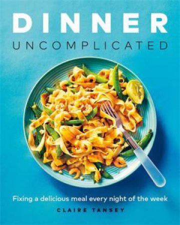 Dinner, Uncomplicated by Claire Tansey