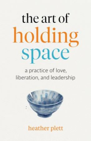 The Art Of Holding Space by Heather Plett