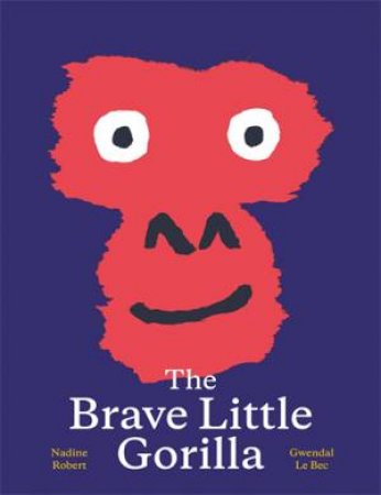 The Brave Little Gorilla by Nadine Robert & Gwendal Le Bec