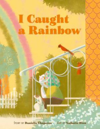 I Caught A Rainbow by Danielle Chaperon & Nathalie Dion