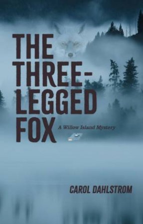 Three Legged Fox: A Willow Island Mystery by CAROL DAHLSTROM