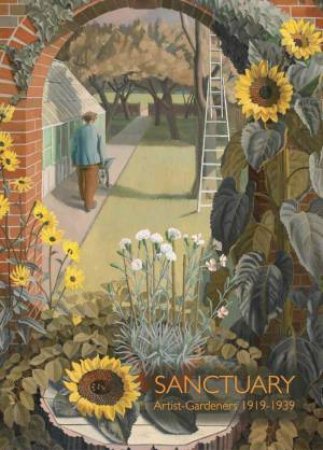 Sanctuary: Artist-Gardeners 1919-1939 by Christopher Woodward