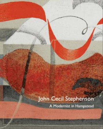 John Cecil Stephenson: A Modernist In Hampstead by Paul Liss 