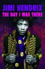 Jimi Hendrix The Day I Was There