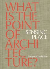 Sensing Place What Is The Point Of Architecture